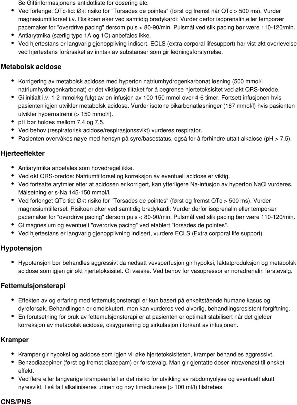 Antiarytmika (særlig type 1A og 1C) anbefales ikke. Ved hjertestans er langvarig gjenoppliving indisert.