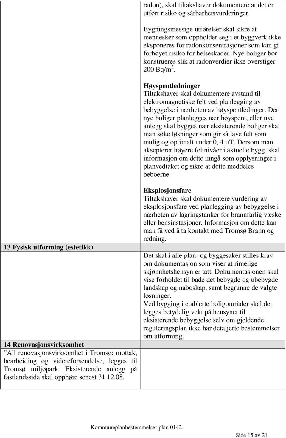 Nye boliger bør konstrueres slik at radonverdier ikke overstiger 200 Bq/m 3.