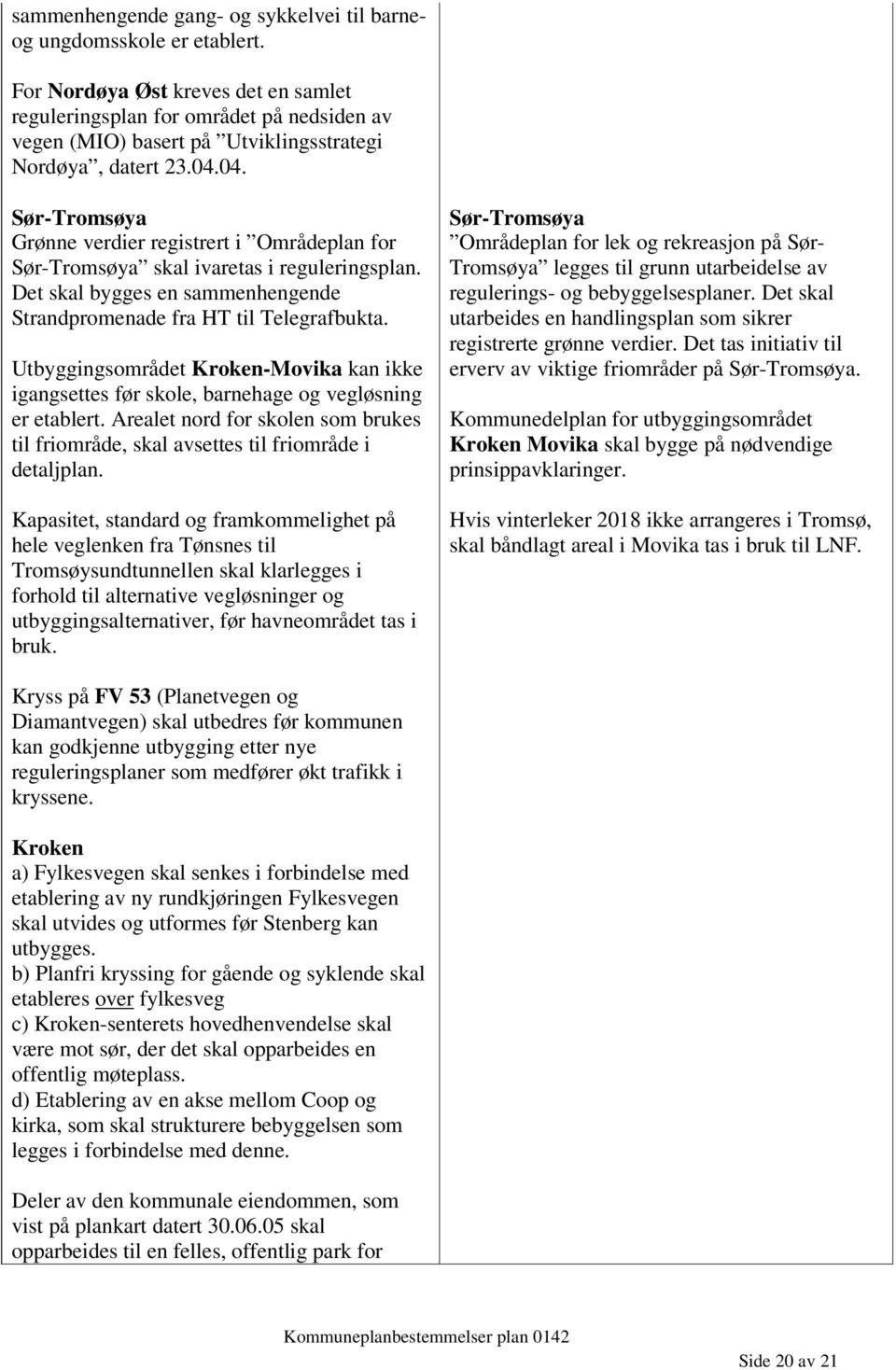 04. Sør-Tromsøya Grønne verdier registrert i Områdeplan for Sør-Tromsøya skal ivaretas i reguleringsplan. Det skal bygges en sammenhengende Strandpromenade fra HT til Telegrafbukta.