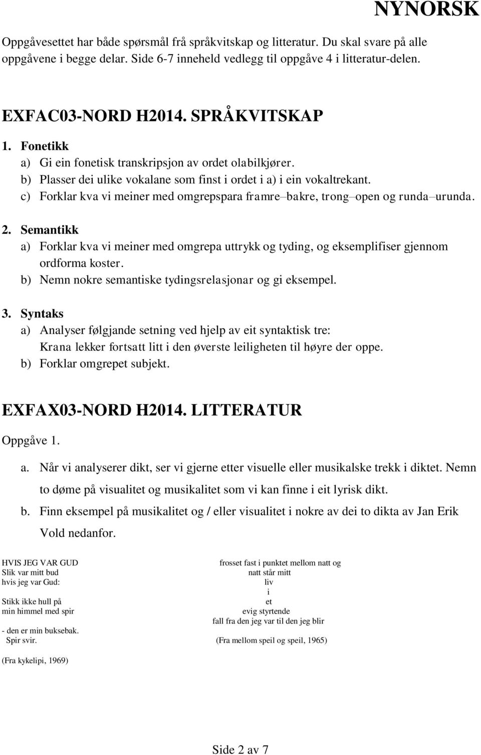 c) Forklar kva vi meiner med omgrepspara framre bakre, trong open og runda urunda. 2. Semantikk a) Forklar kva vi meiner med omgrepa uttrykk og tyding, og eksemplifiser gjennom ordforma koster.