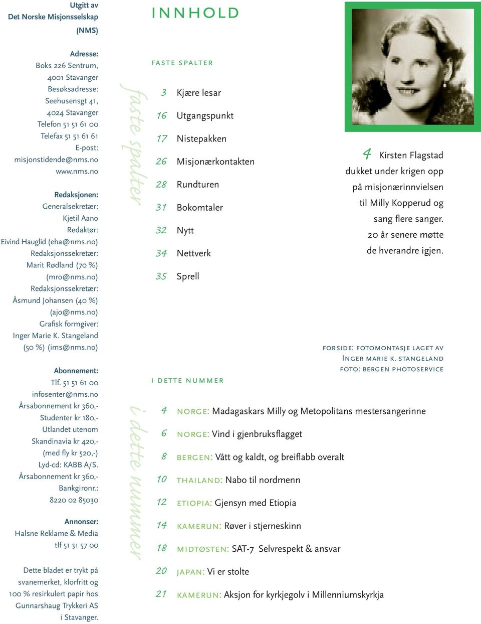 no) redaksjonssekretær: Åsmund Johansen (40 %) (ajo@nms.no) Grafi sk formgiver: inger Marie K. Stangeland (50 %) (ims@nms.no) Abonnement: Tlf. 51 51 61 00 infosenter@nms.