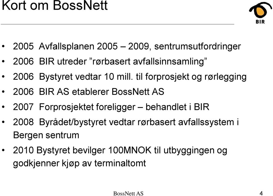 til forprosjekt og rørlegging 2006 BIR AS etablerer 2007 Forprosjektet foreligger behandlet i BIR