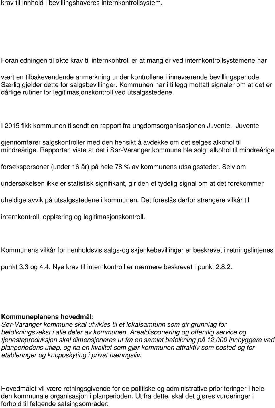 Særlig gjelder dette for salgsbevillinger. Kommunen har i tillegg mottatt signaler om at det er dårlige rutiner for legitimasjonskontroll ved utsalgsstedene.