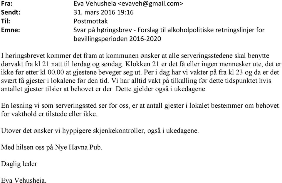 serveringsstedene skal benytte dørvakt fra kl 21 natt til lørdag og søndag. Klokken 21 er det få eller ingen mennesker ute, det er ikke før etter kl 00.00 at gjestene beveger seg ut.