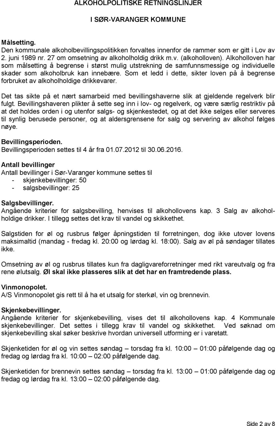 Alkoholloven har som målsetting å begrense i størst mulig utstrekning de samfunnsmessige og individuelle skader som alkoholbruk kan innebære.