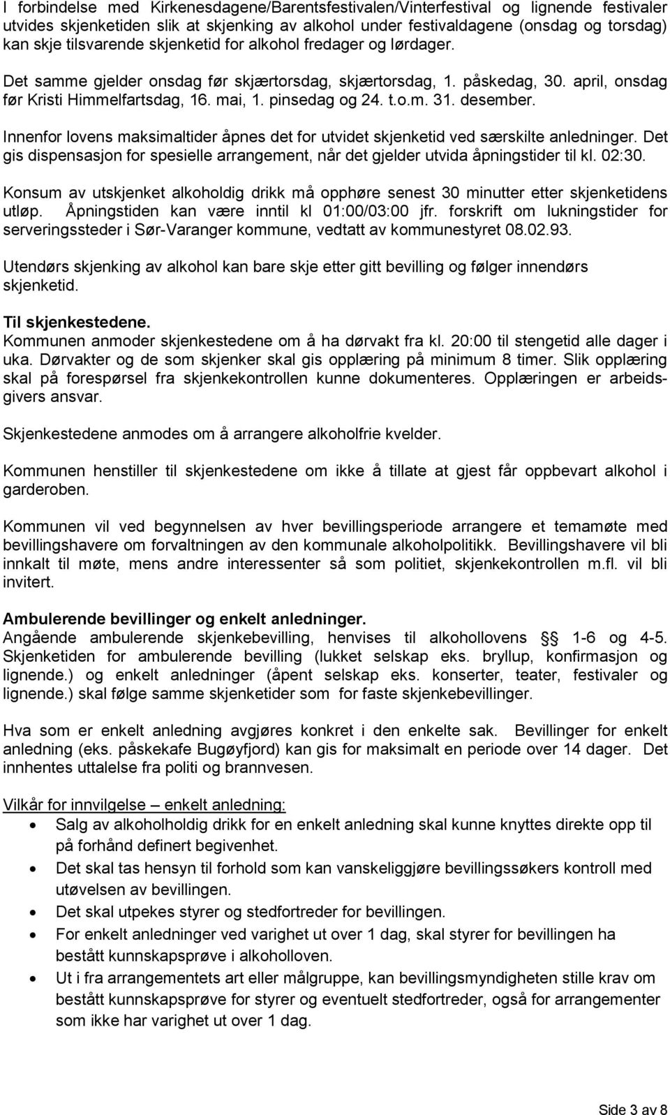 t.o.m. 31. desember. Innenfor lovens maksimaltider åpnes det for utvidet skjenketid ved særskilte anledninger.