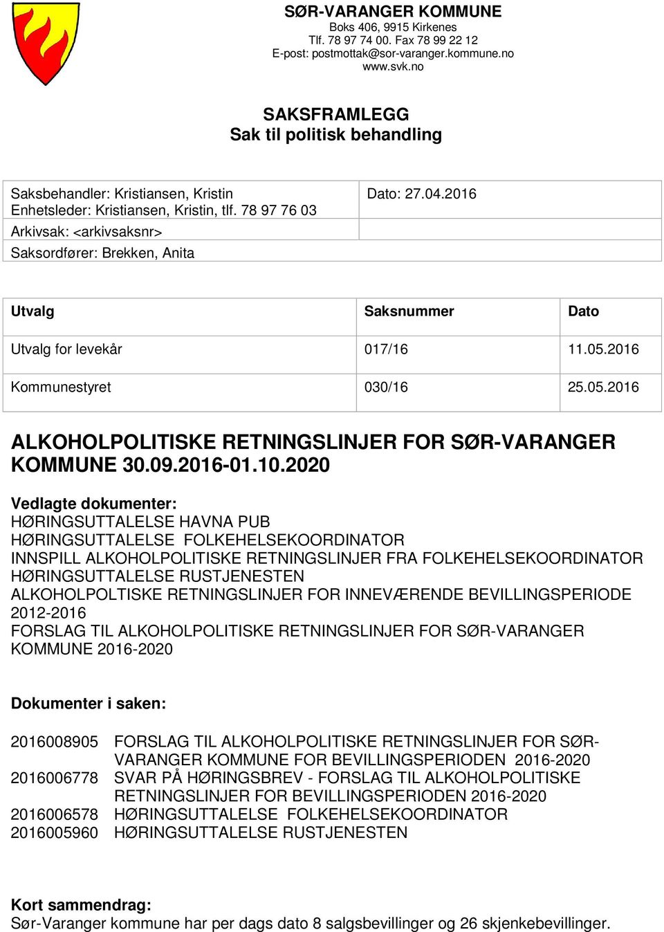 2016 Utvalg Saksnummer Dato Utvalg for levekår 017/16 11.05.2016 Kommunestyret 030/16 25.05.2016 ALKOHOLPOLITISKE RETNINGSLINJER FOR SØR-VARANGER KOMMUNE 30.09.2016-01.10.