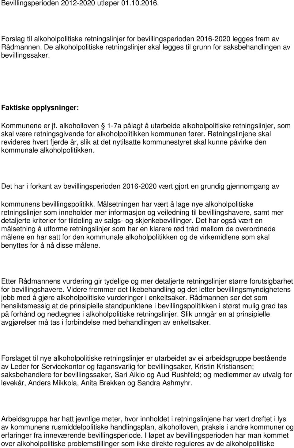 alkoholloven 1-7a pålagt å utarbeide alkoholpolitiske retningslinjer, som skal være retningsgivende for alkoholpolitikken kommunen fører.