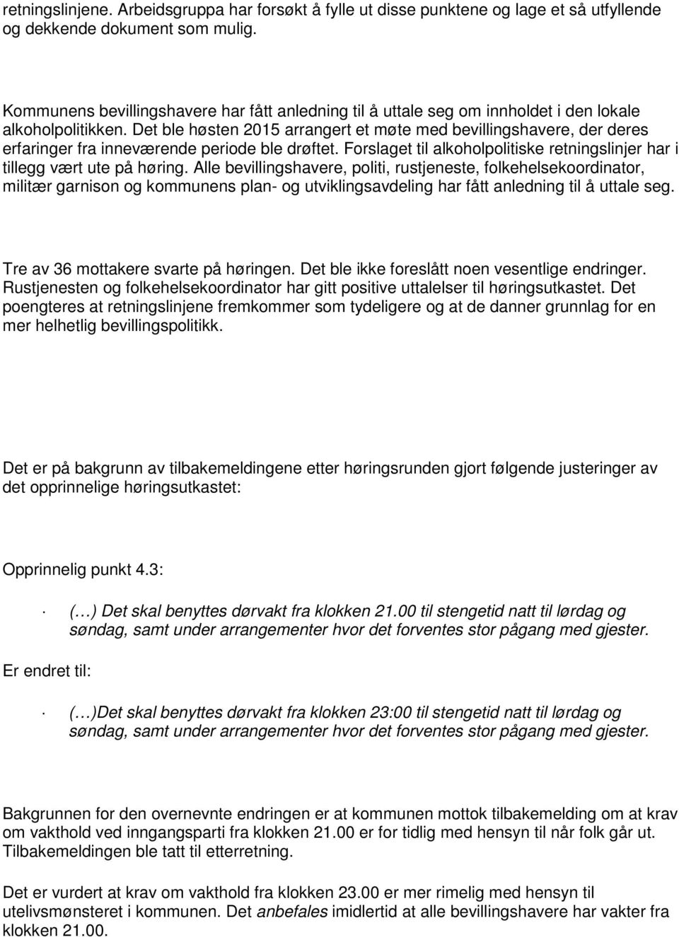 Det ble høsten 2015 arrangert et møte med bevillingshavere, der deres erfaringer fra inneværende periode ble drøftet. Forslaget til alkoholpolitiske retningslinjer har i tillegg vært ute på høring.