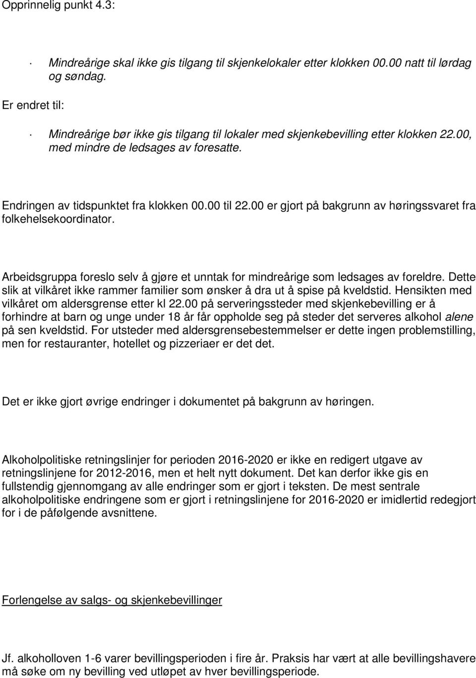 00 er gjort på bakgrunn av høringssvaret fra folkehelsekoordinator. Arbeidsgruppa foreslo selv å gjøre et unntak for mindreårige som ledsages av foreldre.