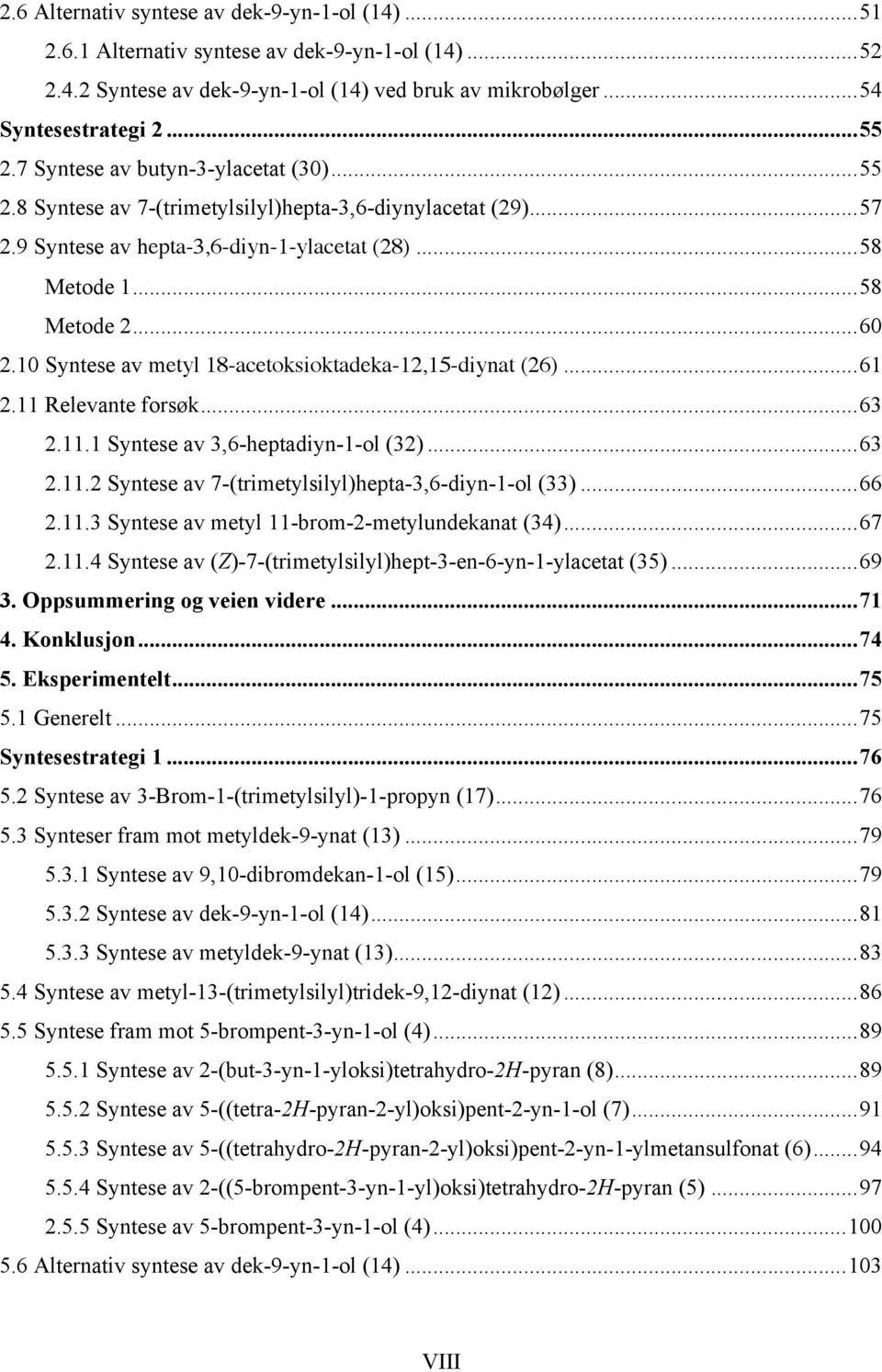 10 Syntese av metyl 18-acetoksioktadeka-12,15-diynat (26)...61 2.11 Relevante forsøk...63 2.11.1 Syntese av 3,6-heptadiyn-1-ol (32)...63 2.11.2 Syntese av 7-(trimetylsilyl)hepta-3,6-diyn-1-ol (33).