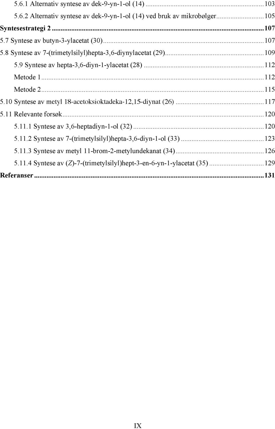 ..112 Metode 2...115 5.10 Syntese av metyl 18-acetoksioktadeka-12,15-diynat (26)...117 5.11 Relevante forsøk...120 5.11.1 Syntese av 3,6-heptadiyn-1-ol (32)...120 5.11.2 Syntese av 7-(trimetylsilyl)hepta-3,6-diyn-1-ol (33).