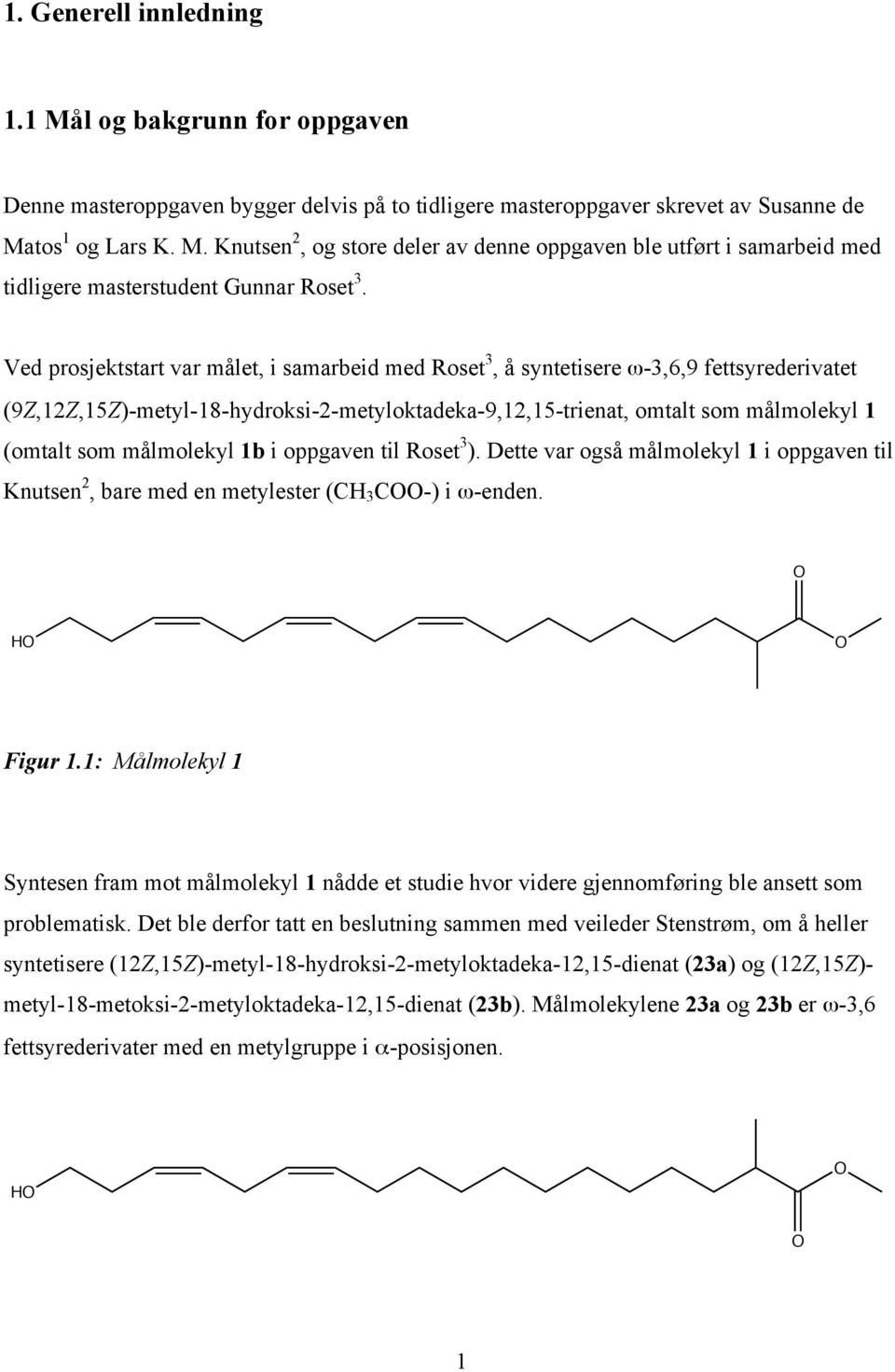 målmolekyl 1b i oppgaven til Roset 3 ). Dette var også målmolekyl 1 i oppgaven til Knutsen 2, bare med en metylester (C 3 C-) i ω-enden. Figur 1.