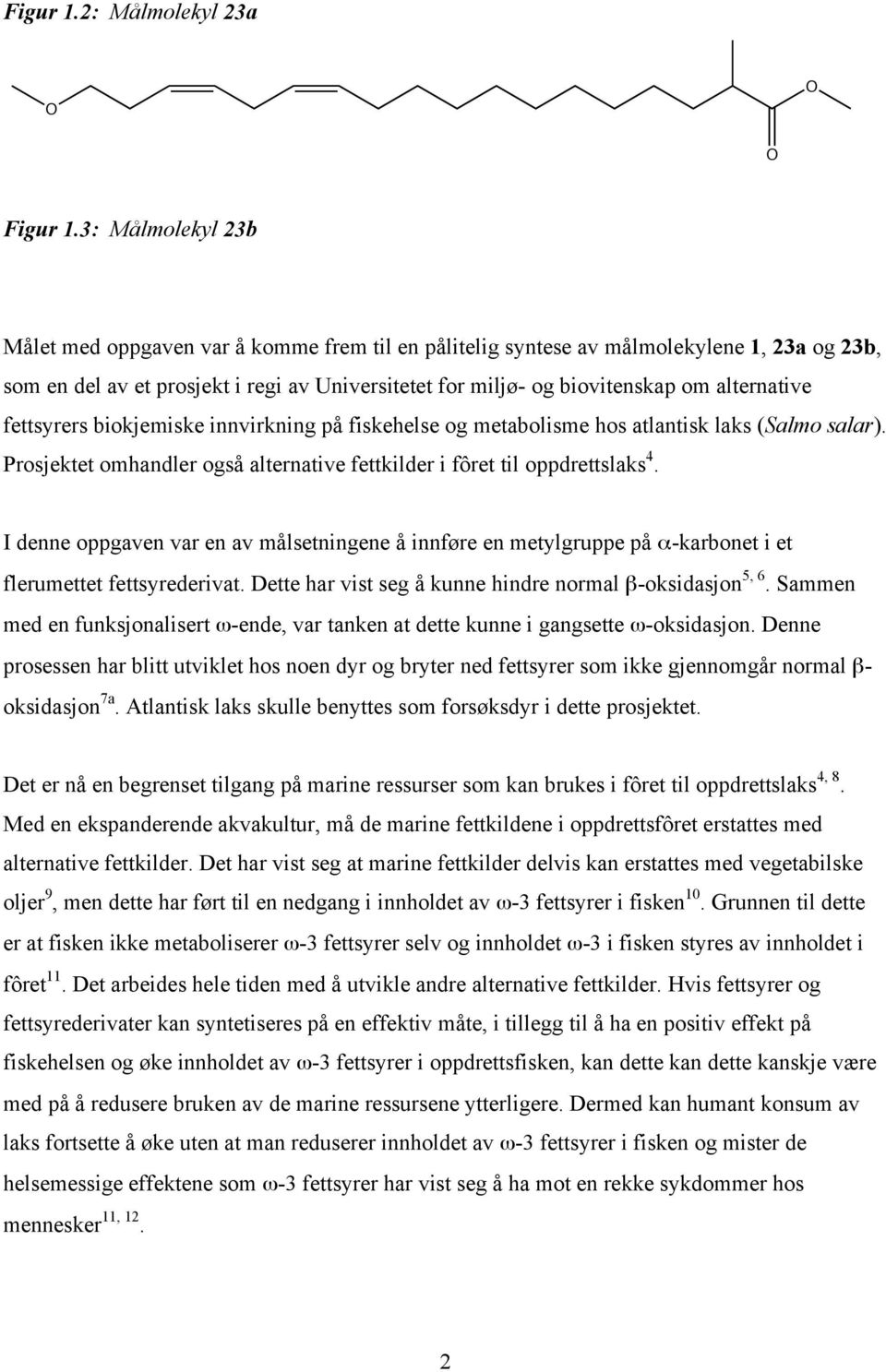 alternative fettsyrers biokjemiske innvirkning på fiskehelse og metabolisme hos atlantisk laks (Salmo salar). Prosjektet omhandler også alternative fettkilder i fôret til oppdrettslaks 4.