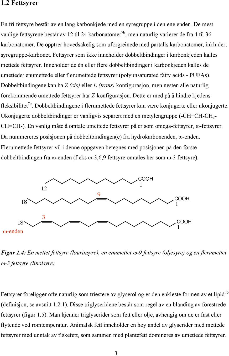 De opptrer hovedsakelig som uforgreinede med partalls karbonatomer, inkludert syregruppe-karbonet. Fettsyrer som ikke inneholder dobbeltbindinger i karbonkjeden kalles mettede fettsyrer.