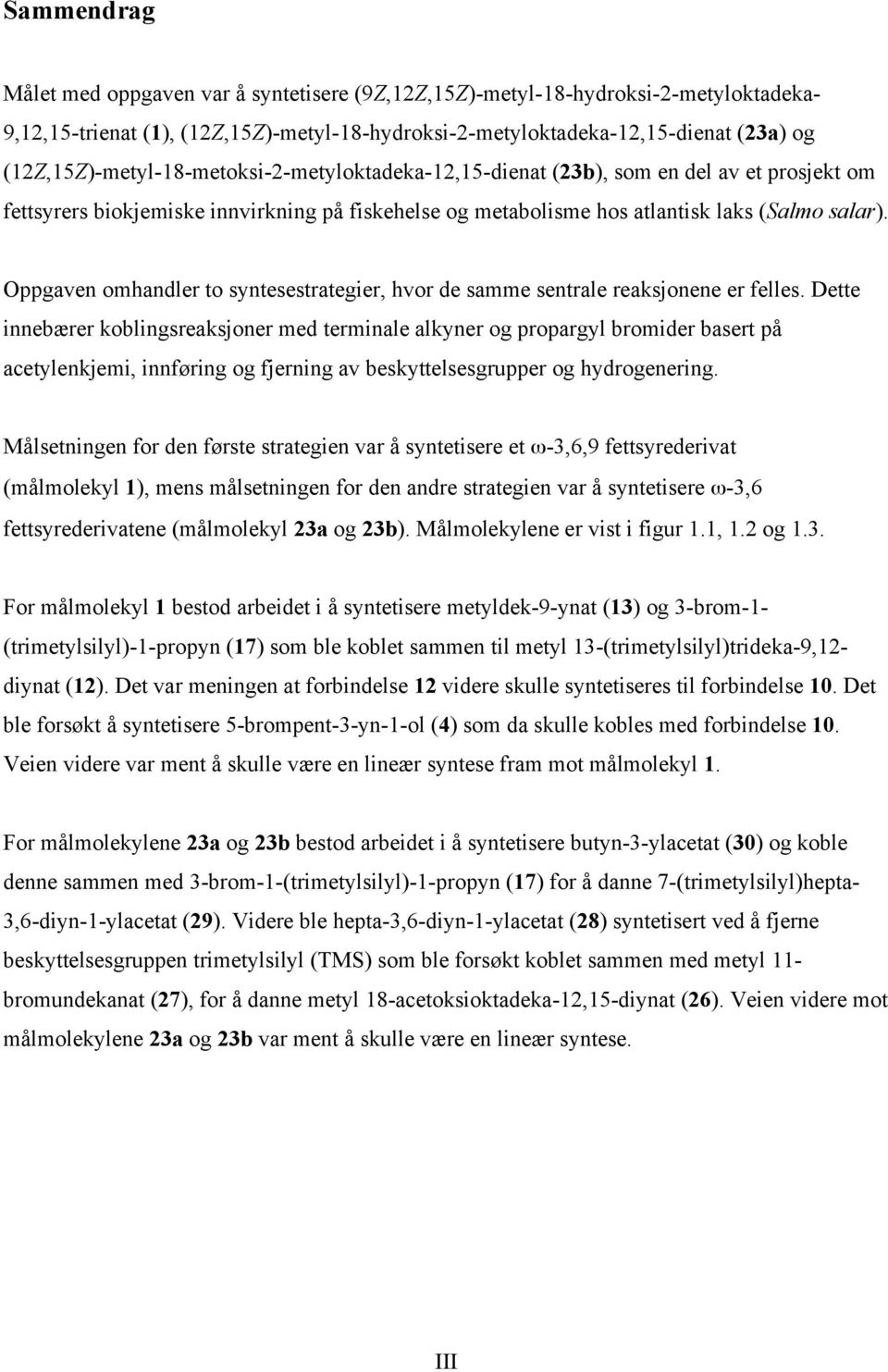 ppgaven omhandler to syntesestrategier, hvor de samme sentrale reaksjonene er felles.