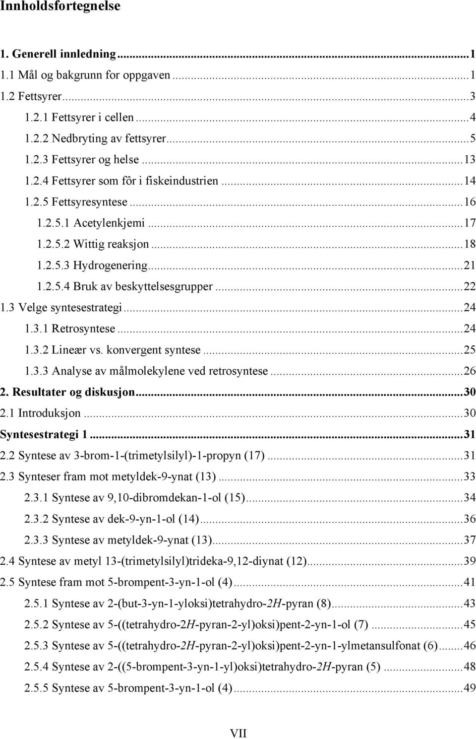 ..24 1.3.2 Lineær vs. konvergent syntese...25 1.3.3 Analyse av målmolekylene ved retrosyntese...26 2. Resultater og diskusjon...30 2.1 Introduksjon...30 Syntesestrategi 1...31 2.