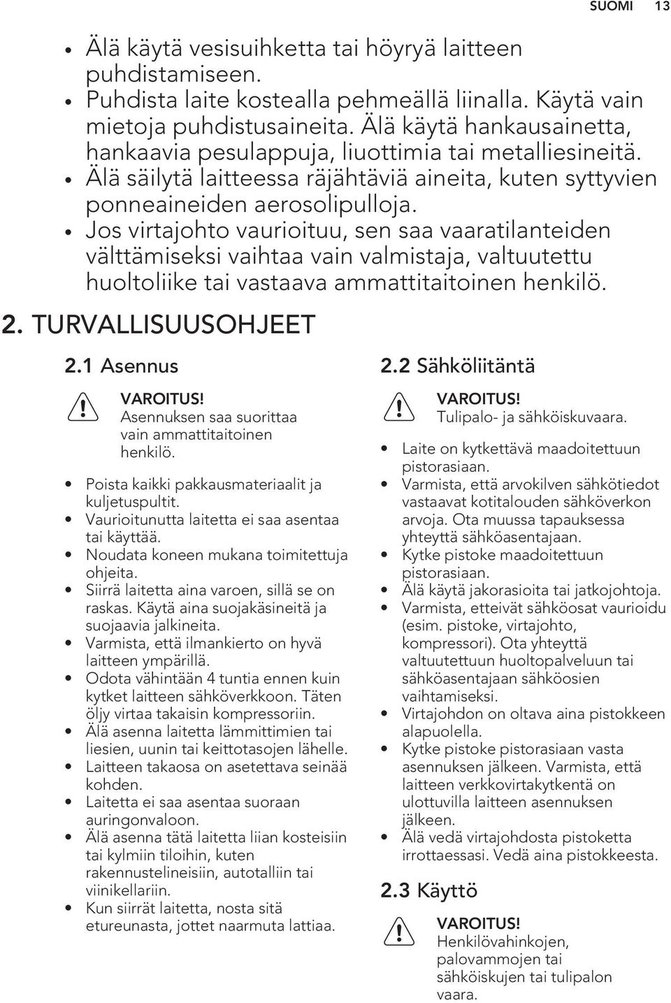 Jos virtajohto vaurioituu, sen saa vaaratilanteiden välttämiseksi vaihtaa vain valmistaja, valtuutettu huoltoliike tai vastaava ammattitaitoinen henkilö. 2. TURVALLISUUSOHJEET 2.1 Asennus VAROITUS!