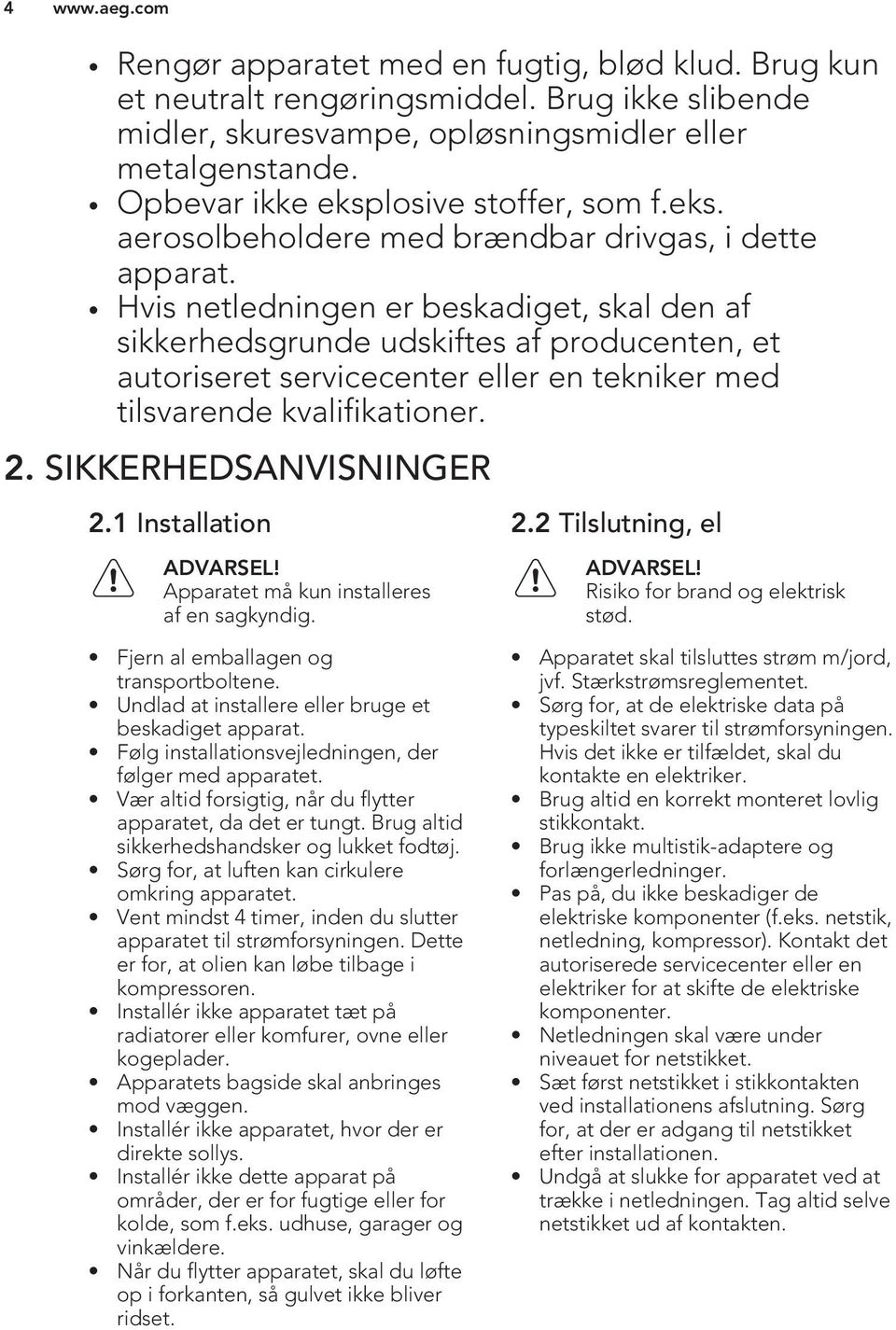 Hvis netledningen er beskadiget, skal den af sikkerhedsgrunde udskiftes af producenten, et autoriseret servicecenter eller en tekniker med tilsvarende kvalifikationer. 2. SIKKERHEDSANVISNINGER 2.