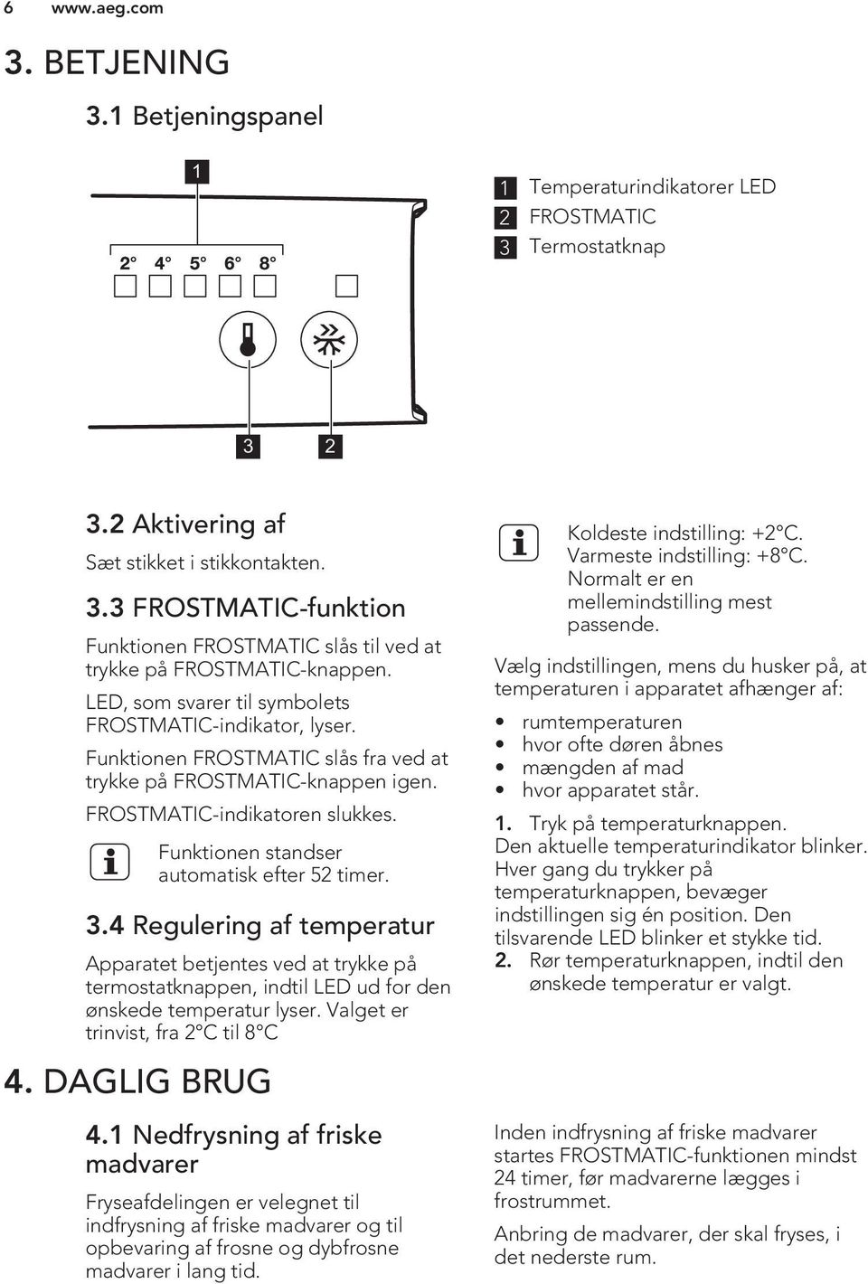 Funktionen standser automatisk efter 52 timer. 3.4 Regulering af temperatur Apparatet betjentes ved at trykke på termostatknappen, indtil LED ud for den ønskede temperatur lyser.