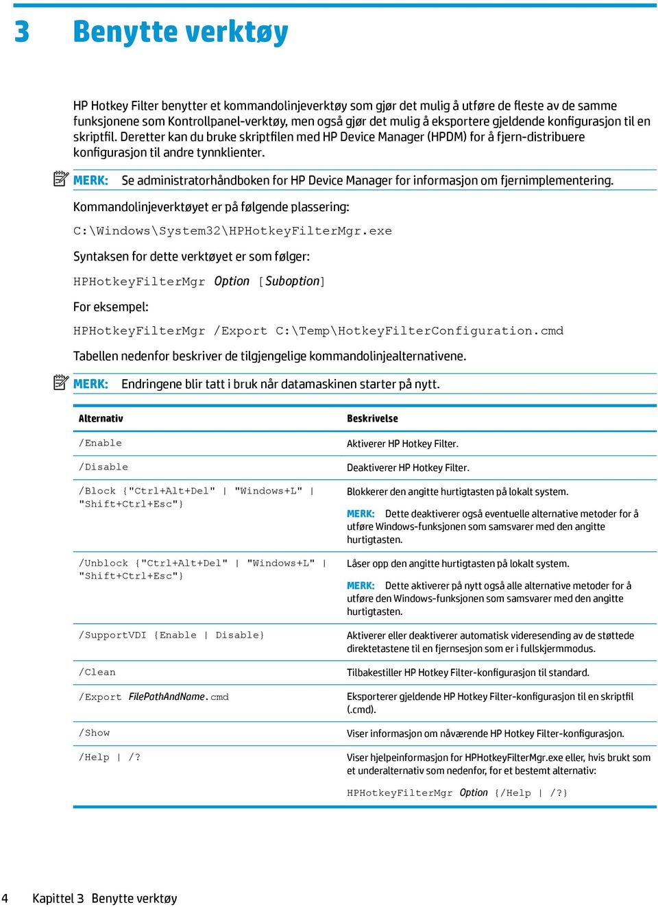 MERK: Se administratorhåndboken for HP Device Manager for informasjon om fjernimplementering. Kommandolinjeverktøyet er på følgende plassering: C:\Windows\System32\HPHotkeyFilterMgr.