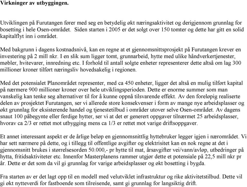 Med bakgrunn i dagens kostnadsnivå, kan en regne at et gjennomsnittsprosjekt på Furutangen krever en investering på 2 mill nkr.