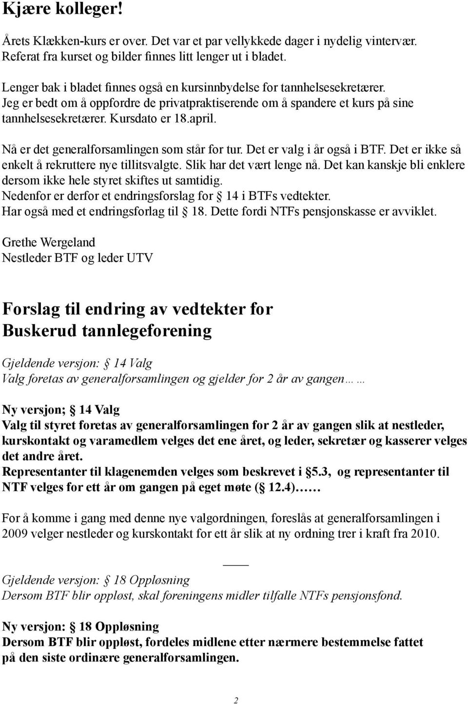 Nå er det generalforsamlingen som står for tur. Det er valg i år også i BTF. Det er ikke så enkelt å rekruttere nye tillitsvalgte. Slik har det vært lenge nå.