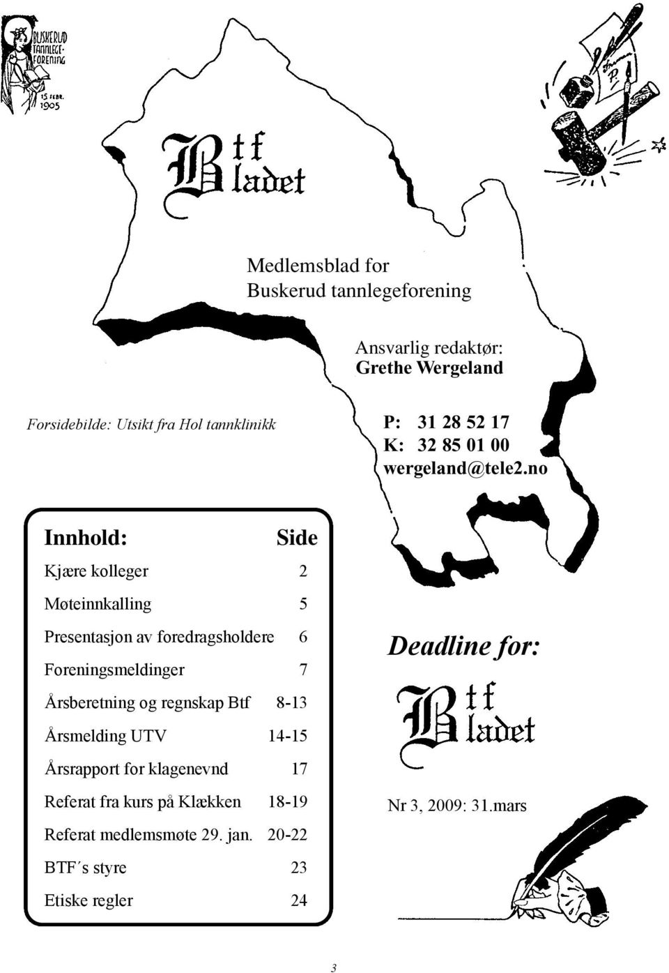 Årsberetning fremtid og som regnskap instuktørtannlege Btf 8-13 Årsmelding UTV 14-15 9 Bilder Årsrapport for klagenevnd 1017 Referat fra fra kurs medlemsmøtet på Klækken 18-19 20.