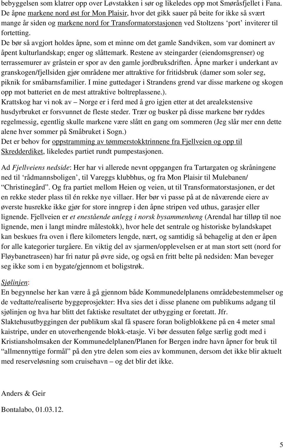 De bør så avgjort holdes åpne, som et minne om det gamle Sandviken, som var dominert av åpent kulturlandskap; enger og slåttemark.