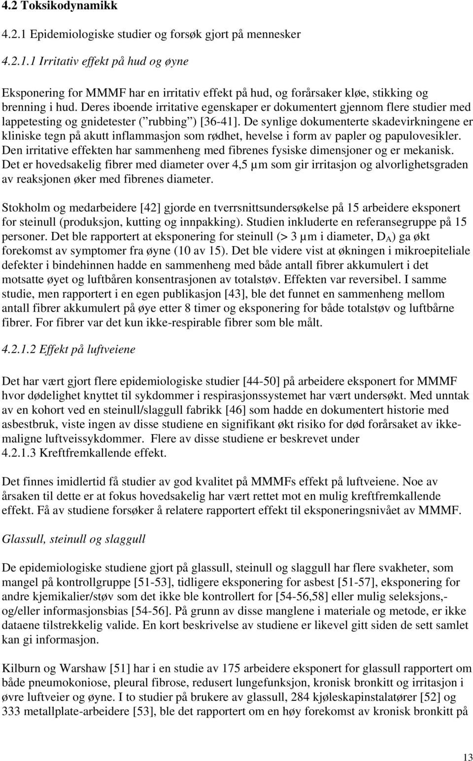 De synlige dokumenterte skadevirkningene er kliniske tegn på akutt inflammasjon som rødhet, hevelse i form av papler og papulovesikler.