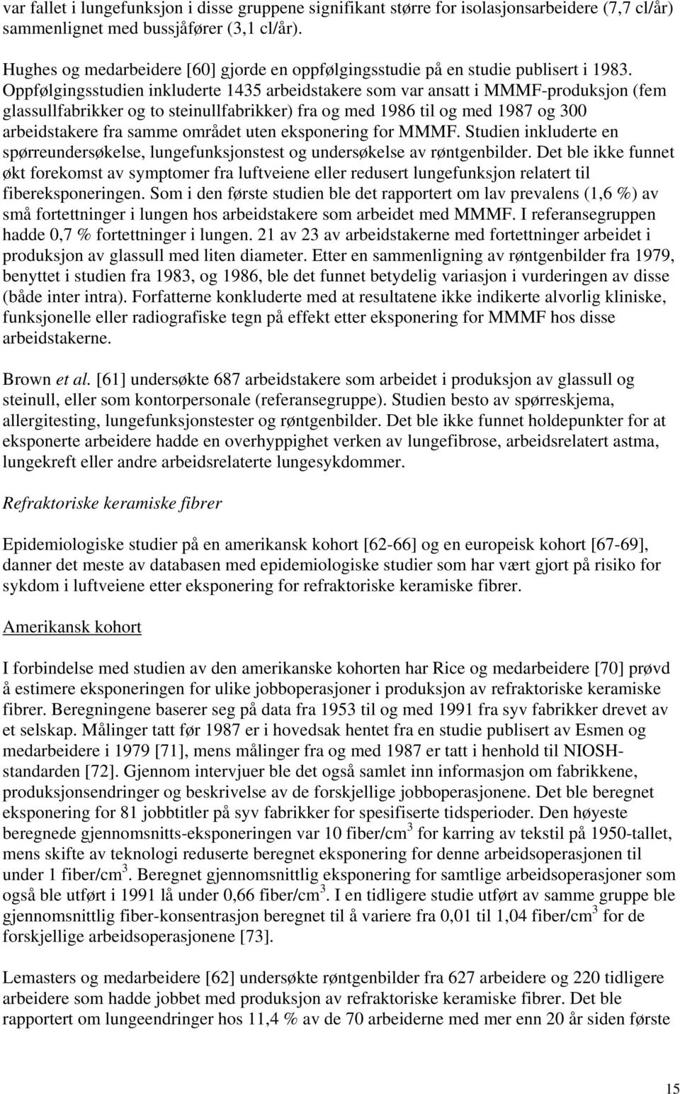 Oppfølgingsstudien inkluderte 1435 arbeidstakere som var ansatt i MMMF-produksjon (fem glassullfabrikker og to steinullfabrikker) fra og med 1986 til og med 1987 og 300 arbeidstakere fra samme