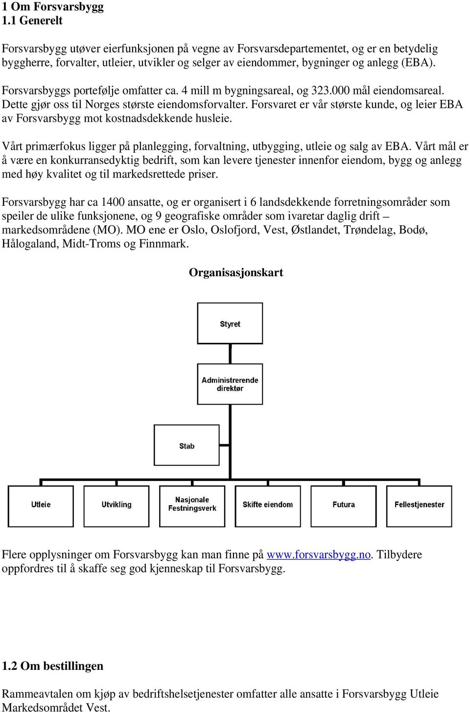 Forsvarsbyggs portefølje omfatter ca. 4 mill m bygningsareal, og 323.000 mål eiendomsareal. Dette gjør oss til Norges største eiendomsforvalter.