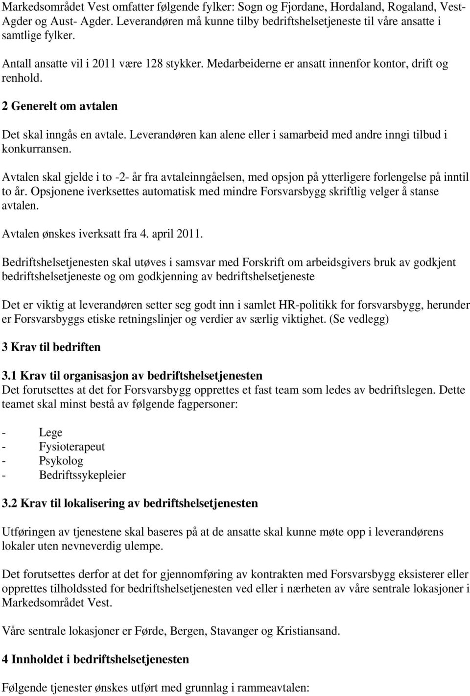 Leverandøren kan alene eller i samarbeid med andre inngi tilbud i konkurransen. Avtalen skal gjelde i to -2- år fra avtaleinngåelsen, med opsjon på ytterligere forlengelse på inntil to år.