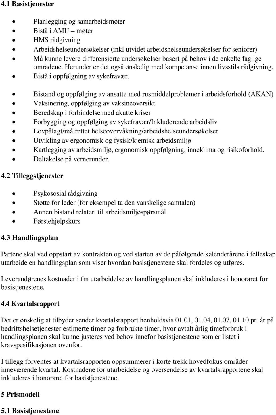 3 Handlingsplan Bistand og oppfølging av ansatte med rusmiddelproblemer i arbeidsforhold (AKAN) Vaksinering, oppfølging av vaksineoversikt Beredskap i forbindelse med akutte kriser Forbygging og