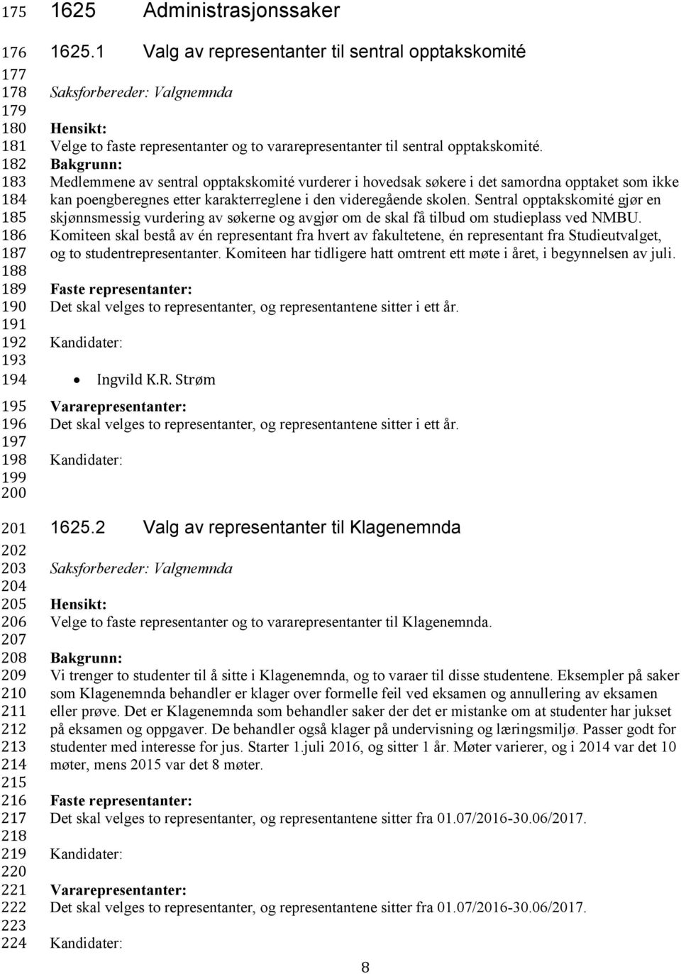 Bakgrunn: Medlemmene av sentral opptakskomité vurderer i hovedsak søkere i det samordna opptaket som ikke kan poengberegnes etter karakterreglene i den videregående skolen.