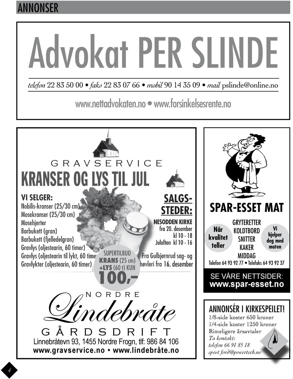 desember k Lindebråte n o r d r e g å r d s d r i f t Linnebråtevn 93, 1455 Nordre Frogn, tlf: 986 84 106 www.gravservice.no www.lindebråte.