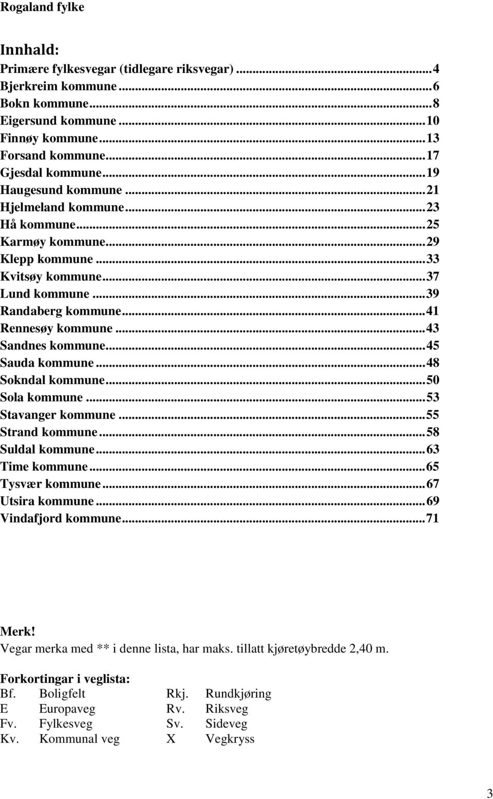 .. 43 Sandnes kommune... 45 Sauda kommune... 48 Sokndal kommune... 50 Sola kommune... 53 Stavanger kommune... 55 Strand kommune... 58 Suldal kommune... 63 Time kommune... 65 Tysvær kommune.