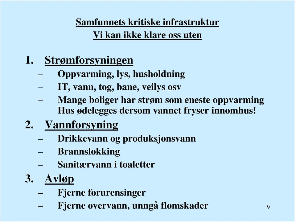 strøm som eneste oppvarming Hus ødelegges dersom vannet fryser innomhus! 2.