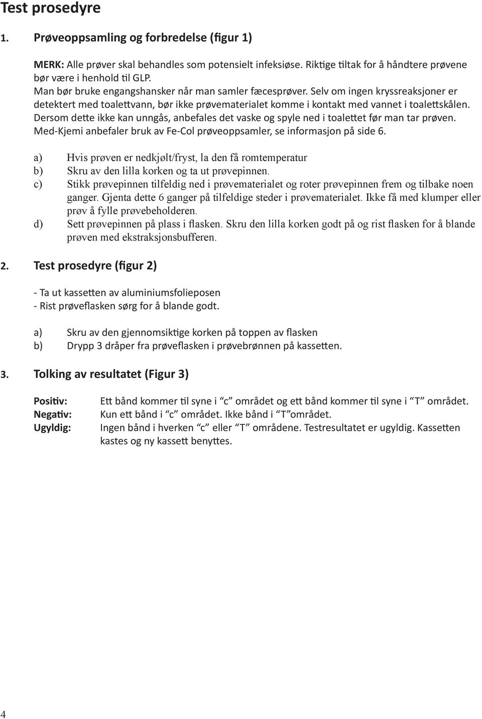 Dersom dette ikke kan unngås, anbefales det vaske og spyle ned i toalettet før man tar prøven. Med-Kjemi anbefaler bruk av Fe-Col prøveoppsamler, se informasjon på side 6.