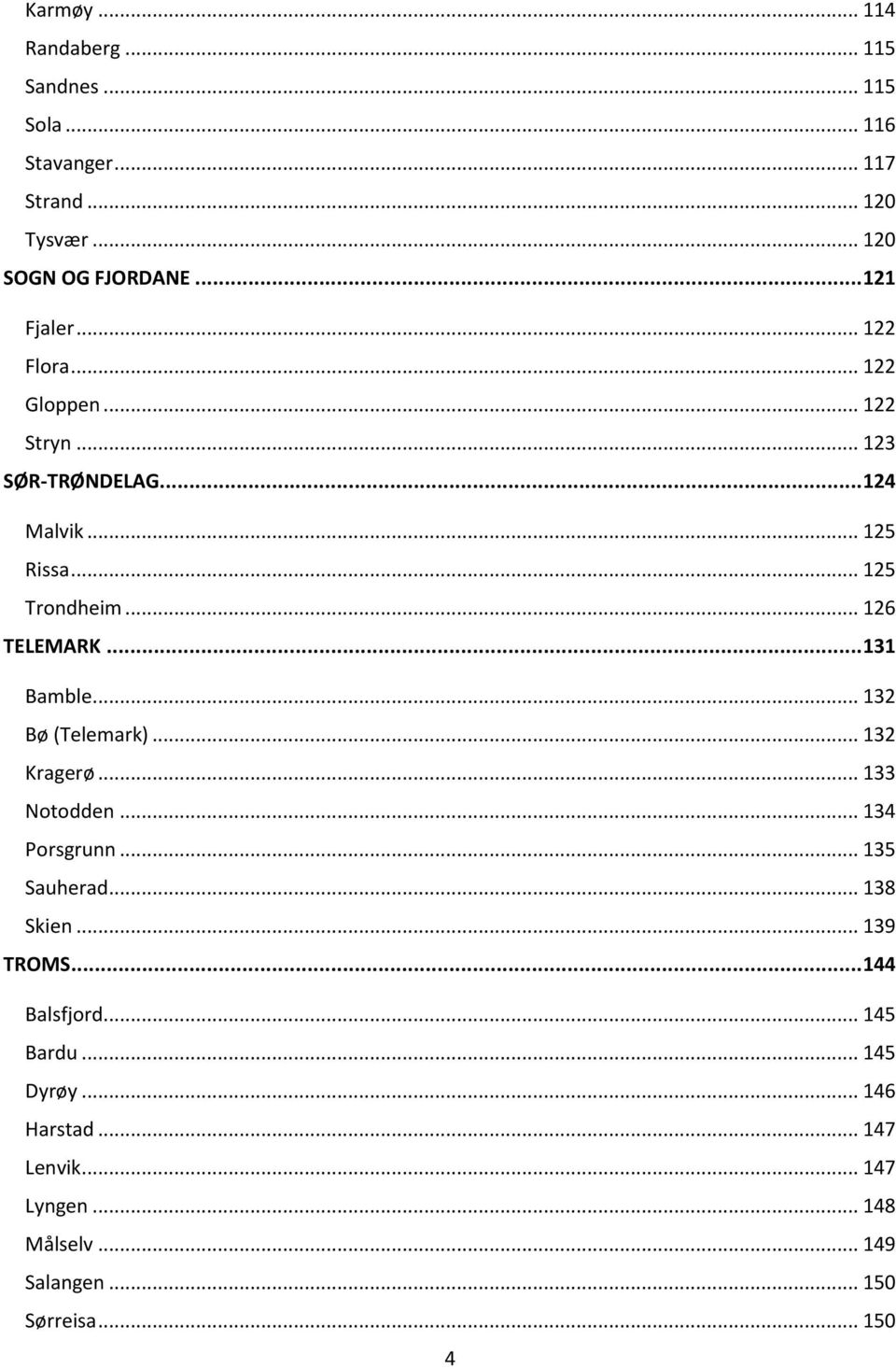 .. 126 TELEMARK... 131 Bamble... 132 Bø (Telemark)... 132 Kragerø... 133 Notodden... 134 Porsgrunn... 135 Sauherad... 138 Skien.