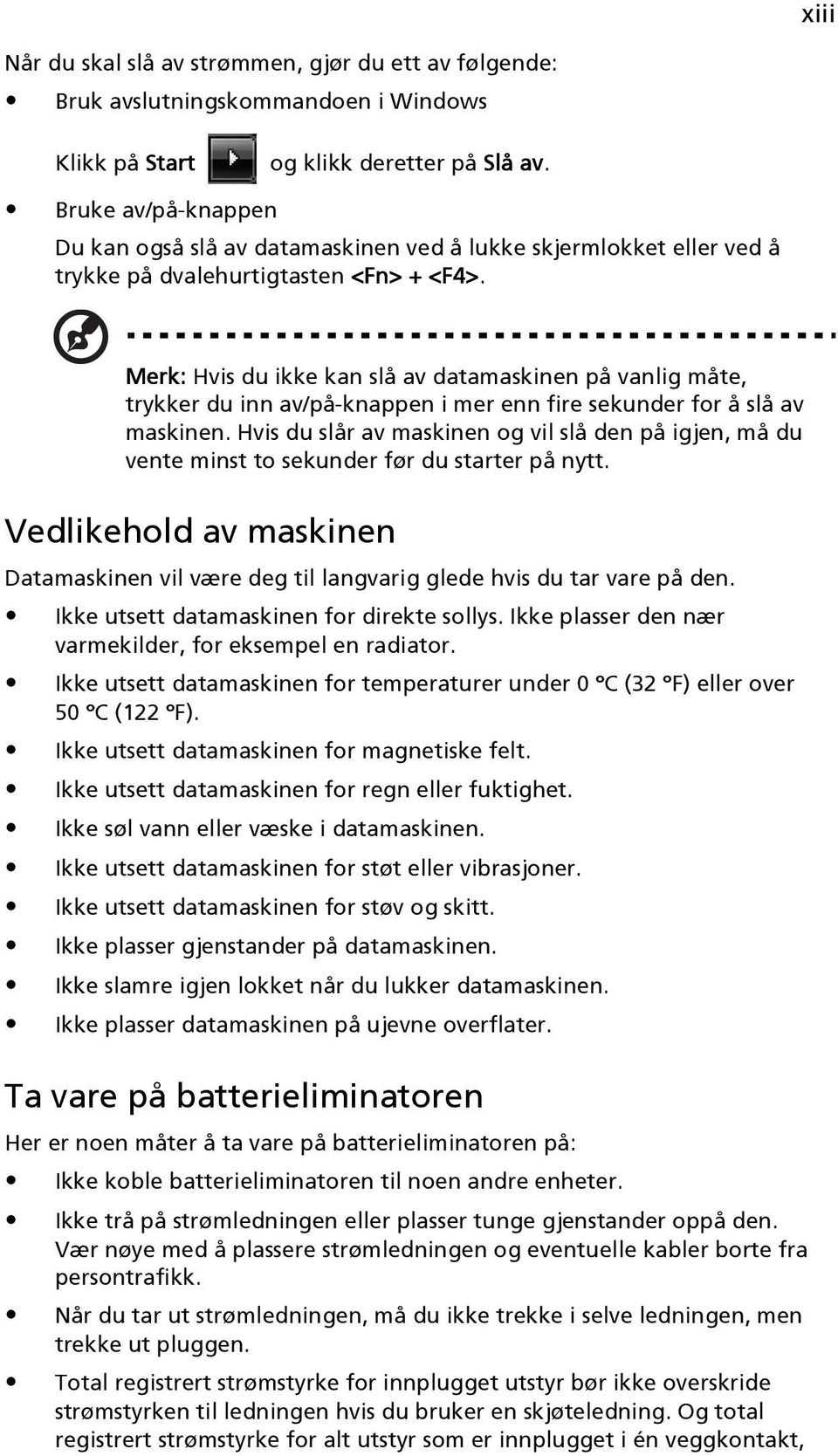 Merk: Hvis du ikke kan slå av datamaskinen på vanlig måte, trykker du inn av/på-knappen i mer enn fire sekunder for å slå av maskinen.