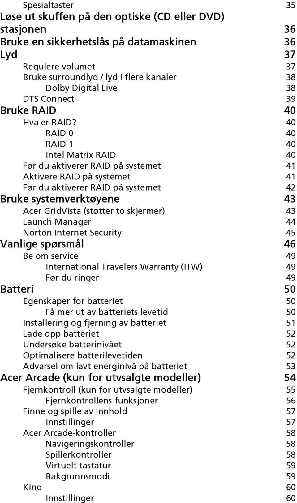 40 RAID 0 40 RAID 1 40 Intel Matrix RAID 40 Før du aktiverer RAID på systemet 41 Aktivere RAID på systemet 41 Før du aktiverer RAID på systemet 42 Bruke systemverktøyene 43 Acer GridVista (støtter to