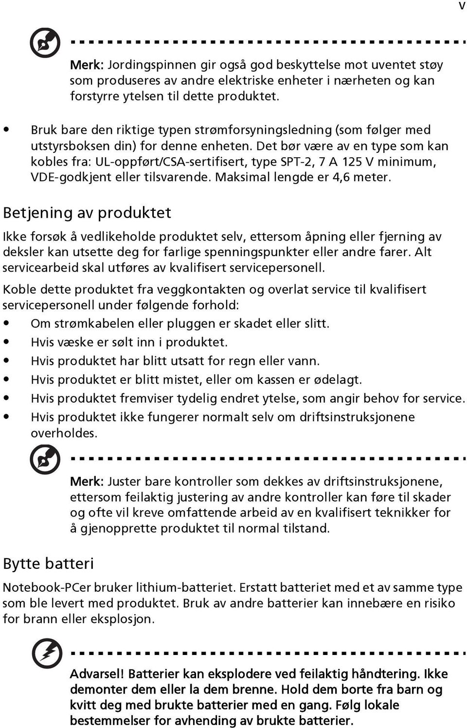 Det bør være av en type som kan kobles fra: UL-oppført/CSA-sertifisert, type SPT-2, 7 A 125 V minimum, VDE-godkjent eller tilsvarende. Maksimal lengde er 4,6 meter.