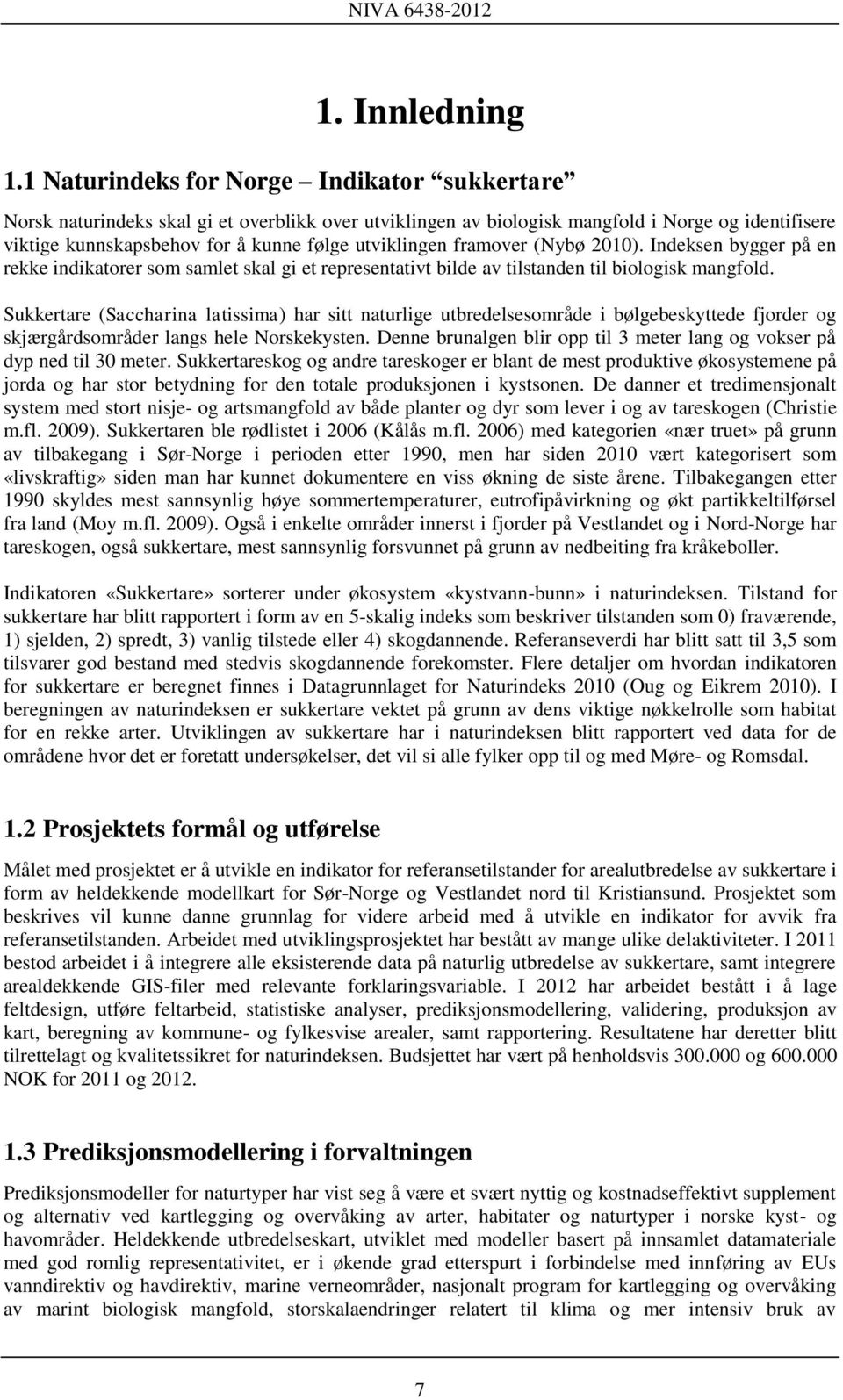 framover (Nybø 2010). Indeksen bygger på en rekke indikatorer som samlet skal gi et representativt bilde av tilstanden til biologisk mangfold.