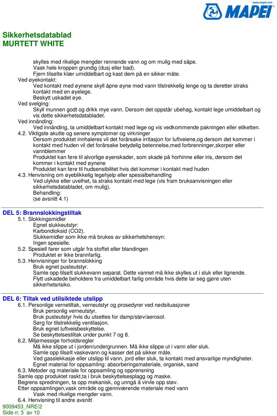 Ved svelging: Skyll munnen godt og drikk mye vann. Dersom det oppstår ubehag, kontakt lege umiddelbart og vis dette sikkerhetsdatabladet.