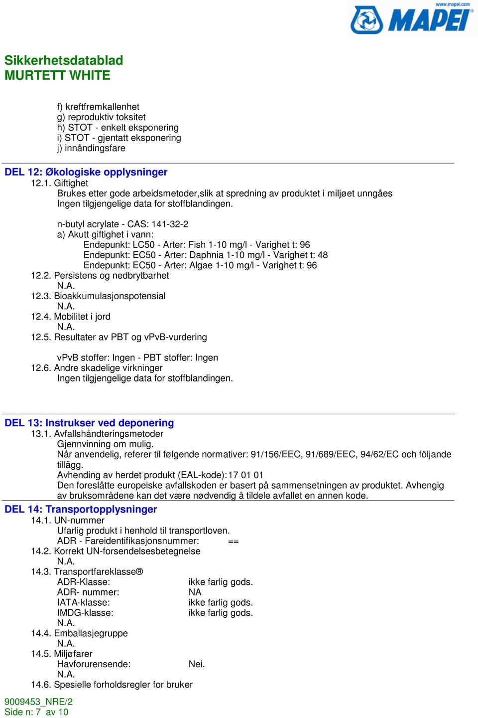 n-butyl acrylate - CAS: 141-32-2 a) Akutt giftighet i vann: Endepunkt: LC50 - Arter: Fish 1-10 mg/l - Varighet t: 96 Endepunkt: EC50 - Arter: Daphnia 1-10 mg/l - Varighet t: 48 Endepunkt: EC50 -