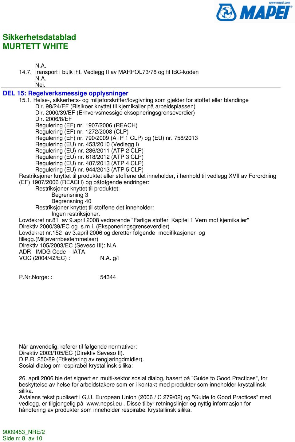 1272/2008 (CLP) Regulering (EF) nr. 790/2009 (ATP 1 CLP) og (EU) nr. 758/2013 Regulering (EU) nr. 453/2010 (Vedlegg I) Regulering (EU) nr. 286/2011 (ATP 2 CLP) Regulering (EU) nr.