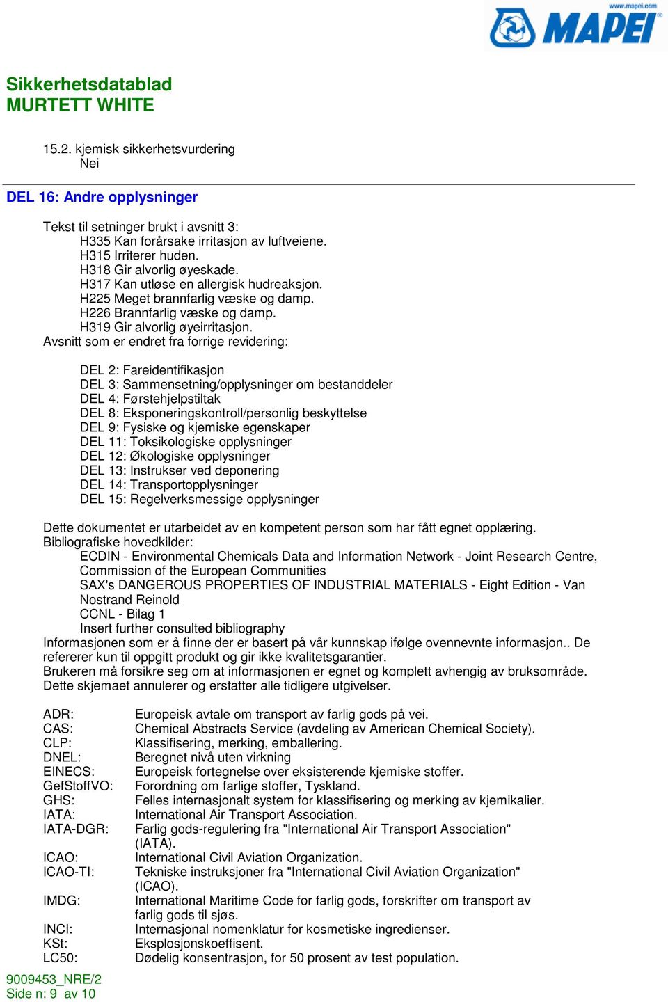 Avsnitt som er endret fra forrige revidering: DEL 2: Fareidentifikasjon DEL 3: Sammensetning/opplysninger om bestanddeler DEL 4: Førstehjelpstiltak DEL 8: Eksponeringskontroll/personlig beskyttelse