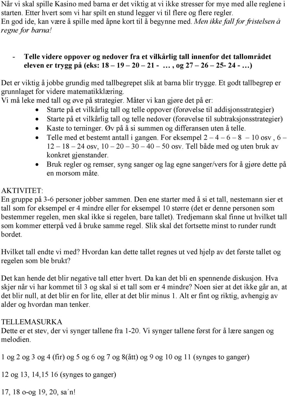 - Telle videre oppover og nedover fra et vilkårlig tall innenfor det tallområdet eleven er trygg på (eks: 18 19 20 21 -, og 27 26 25-24 - ) Det er viktig å jobbe grundig med tallbegrepet slik at