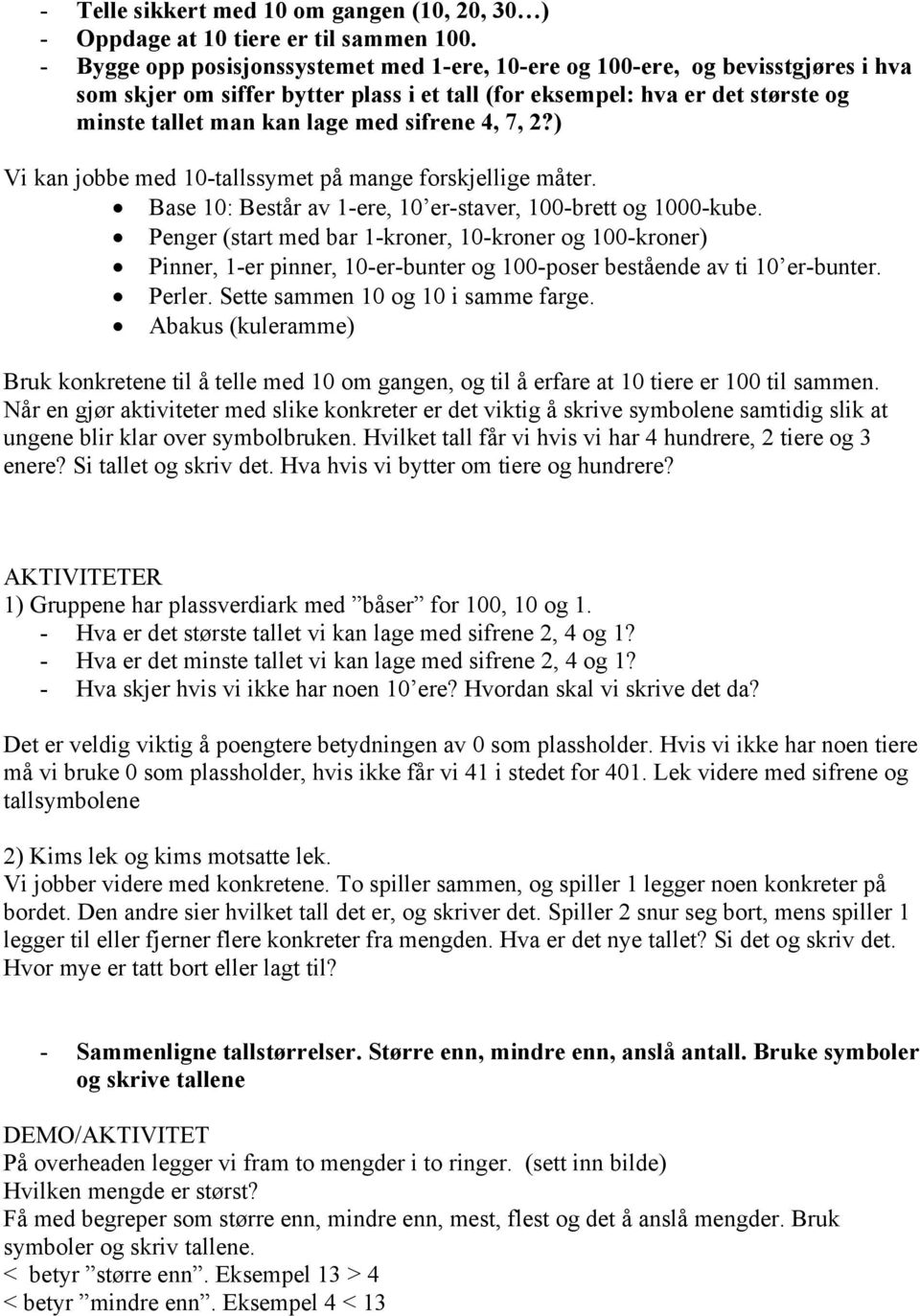 sifrene 4, 7, 2?) Vi kan jobbe med 10-tallssymet på mange forskjellige måter. Base 10: Består av 1-ere, 10 er-staver, 100-brett og 1000-kube.